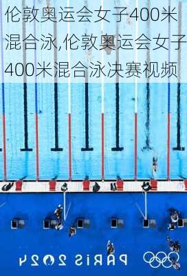伦敦奥运会女子400米混合泳,伦敦奥运会女子400米混合泳决赛视频