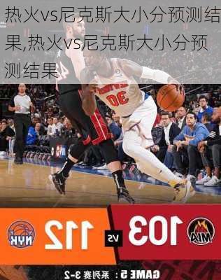 热火vs尼克斯大小分预测结果,热火vs尼克斯大小分预测结果