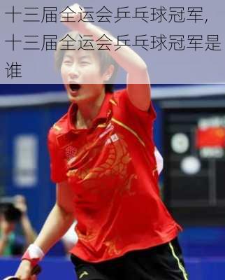 十三届全运会乒乓球冠军,十三届全运会乒乓球冠军是谁