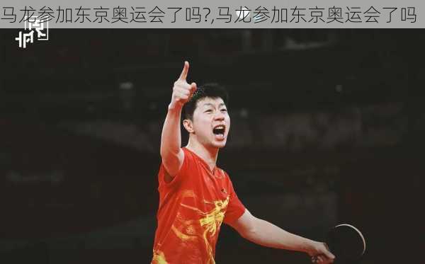马龙参加东京奥运会了吗?,马龙参加东京奥运会了吗