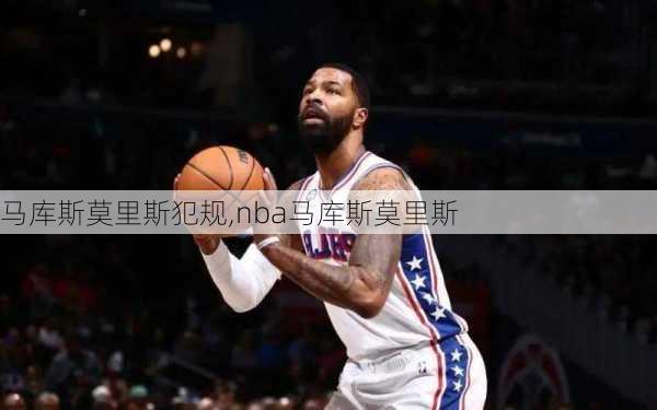 马库斯莫里斯犯规,nba马库斯莫里斯