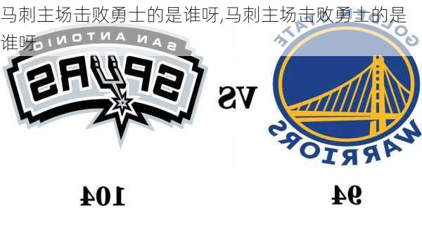 马刺主场击败勇士的是谁呀,马刺主场击败勇士的是谁呀