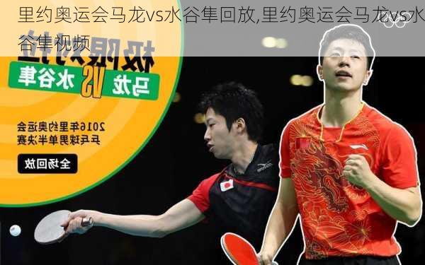 里约奥运会马龙vs水谷隼回放,里约奥运会马龙vs水谷隼视频