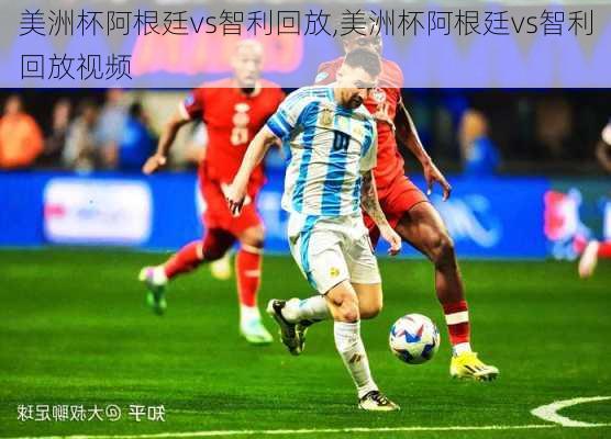 美洲杯阿根廷vs智利回放,美洲杯阿根廷vs智利回放视频