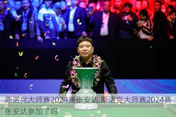 斯诺克大师赛2024赛张安达,斯诺克大师赛2024赛张安达参加了吗