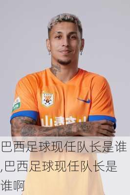 巴西足球现任队长是谁,巴西足球现任队长是谁啊