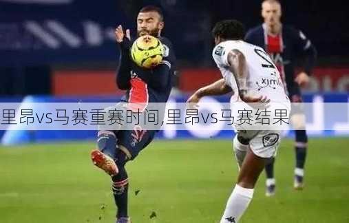里昂vs马赛重赛时间,里昂vs马赛结果