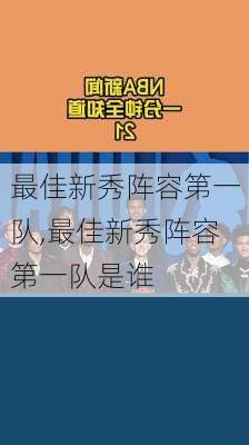 最佳新秀阵容第一队,最佳新秀阵容第一队是谁
