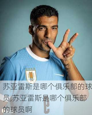 苏亚雷斯是哪个俱乐部的球员,苏亚雷斯是哪个俱乐部的球员啊
