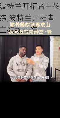 波特兰开拓者主教练,波特兰开拓者主教练是谁