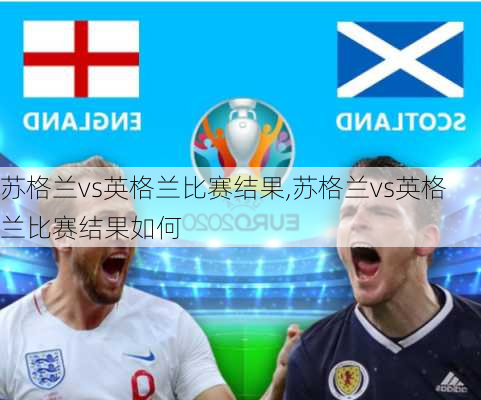 苏格兰vs英格兰比赛结果,苏格兰vs英格兰比赛结果如何