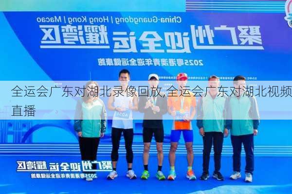 全运会广东对湖北录像回放,全运会广东对湖北视频直播