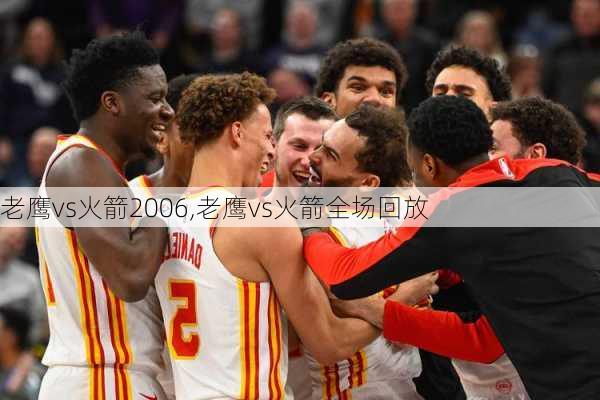 老鹰vs火箭2006,老鹰vs火箭全场回放
