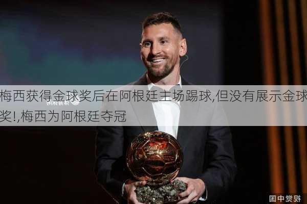 梅西获得金球奖后在阿根廷主场踢球,但没有展示金球奖!,梅西为阿根廷夺冠