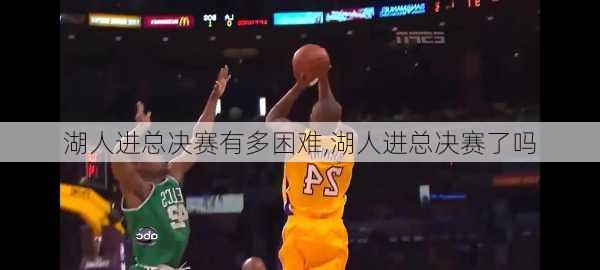 湖人进总决赛有多困难,湖人进总决赛了吗
