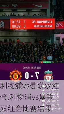 利物浦vs曼联双红会,利物浦vs曼联双红会比赛结果