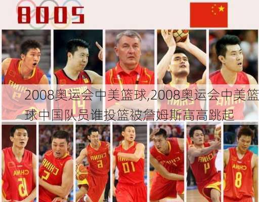 2008奥运会中美篮球,2008奥运会中美篮球中国队员谁投篮被詹姆斯高高跳起
