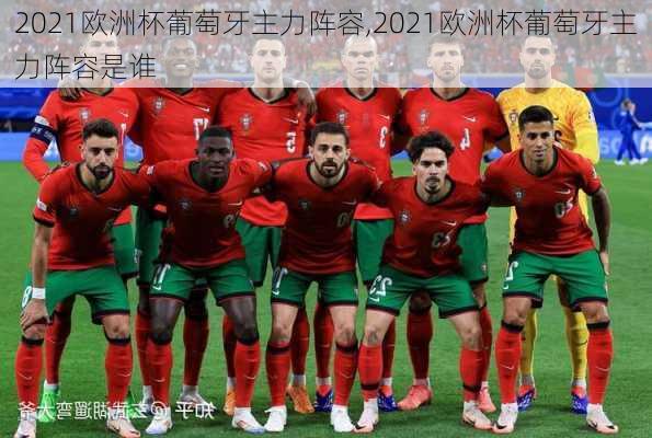 2021欧洲杯葡萄牙主力阵容,2021欧洲杯葡萄牙主力阵容是谁