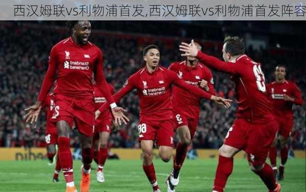 西汉姆联vs利物浦首发,西汉姆联vs利物浦首发阵容