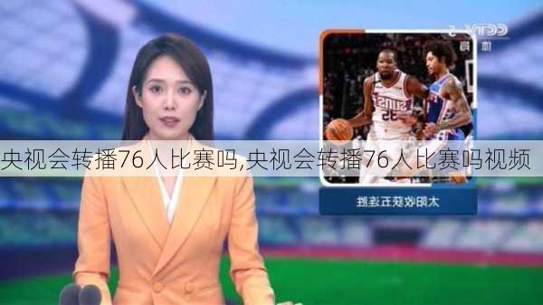 央视会转播76人比赛吗,央视会转播76人比赛吗视频