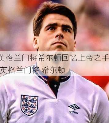 英格兰门将希尔顿回忆上帝之手,英格兰门将 希尔顿