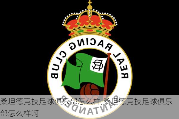 桑坦德竞技足球俱乐部怎么样,桑坦德竞技足球俱乐部怎么样啊