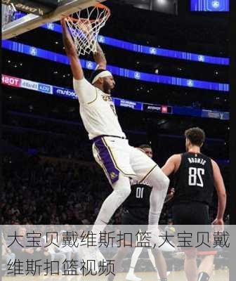 大宝贝戴维斯扣篮,大宝贝戴维斯扣篮视频