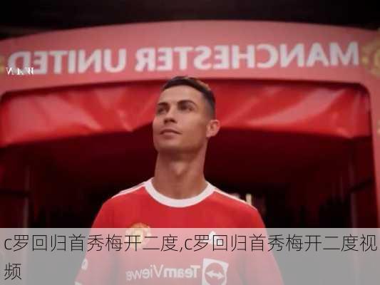 c罗回归首秀梅开二度,c罗回归首秀梅开二度视频