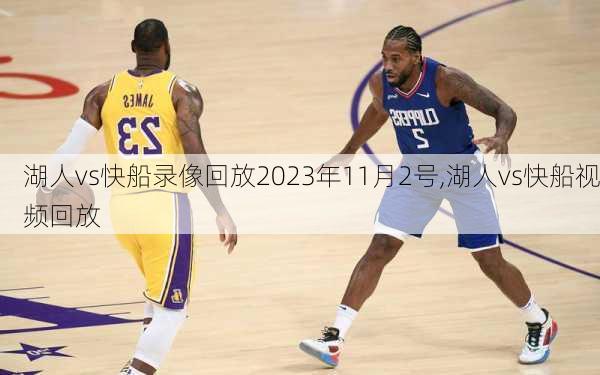 湖人vs快船录像回放2023年11月2号,湖人vs快船视频回放