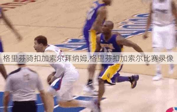 格里芬骑扣加索尔拜纳姆,格里芬扣加索尔比赛录像
