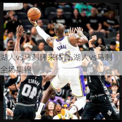 湖人vs马刺纬来体育,湖人vs马刺全场集锦