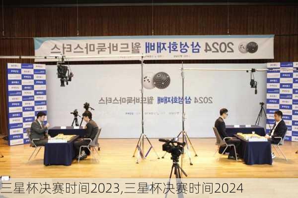三星杯决赛时间2023,三星杯决赛时间2024