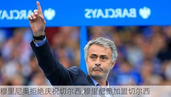 穆里尼奥拒绝庆祝切尔西,穆里尼奥加盟切尔西