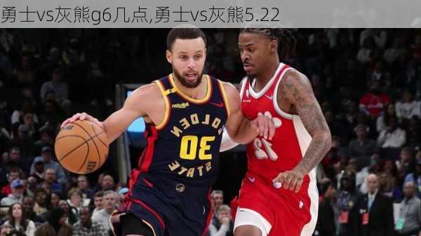 勇士vs灰熊g6几点,勇士vs灰熊5.22