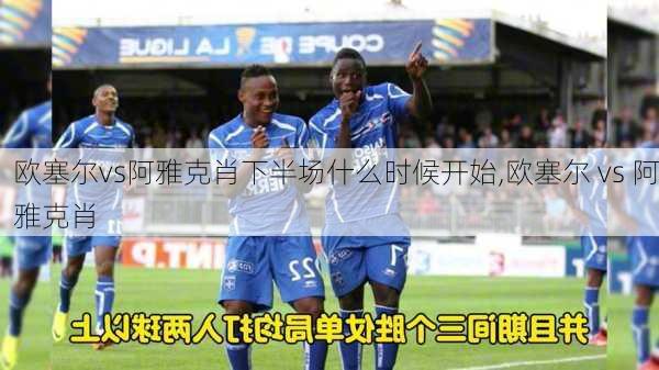 欧塞尔vs阿雅克肖下半场什么时候开始,欧塞尔 vs 阿雅克肖
