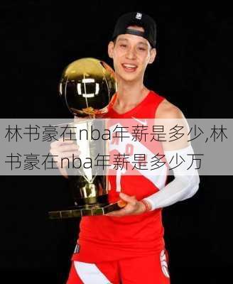 林书豪在nba年薪是多少,林书豪在nba年薪是多少万