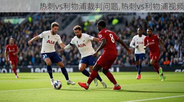 热刺vs利物浦裁判问题,热刺vs利物浦视频