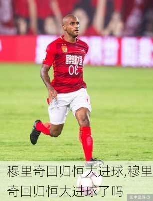 穆里奇回归恒大进球,穆里奇回归恒大进球了吗