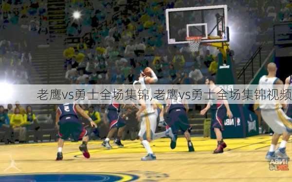 老鹰vs勇士全场集锦,老鹰vs勇士全场集锦视频