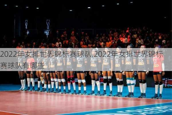 2022年女排世界锦标赛球队,2022年女排世界锦标赛球队有哪些
