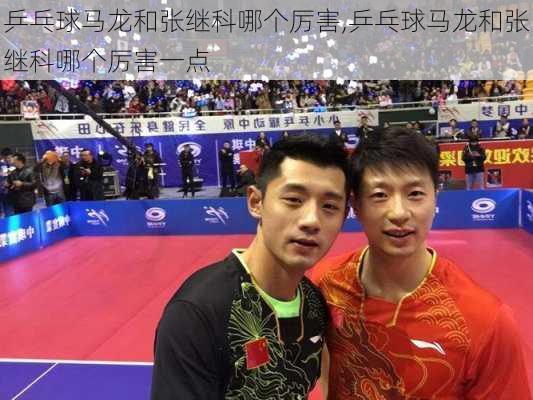 乒乓球马龙和张继科哪个厉害,乒乓球马龙和张继科哪个厉害一点