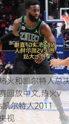 热火和凯尔特人总决赛回放中文,热火vs凯尔特人2011央视