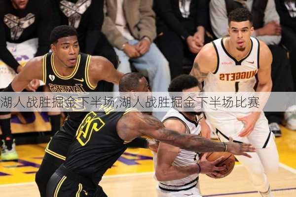 湖人战胜掘金下半场,湖人战胜掘金下半场比赛