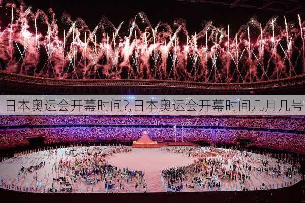 日本奥运会开幕时间?,日本奥运会开幕时间几月几号