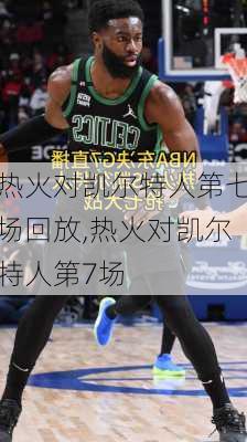 热火对凯尔特人第七场回放,热火对凯尔特人第7场