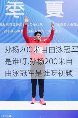 孙杨200米自由泳冠军是谁呀,孙杨200米自由泳冠军是谁呀视频