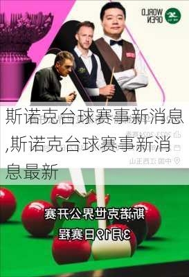 斯诺克台球赛事新消息,斯诺克台球赛事新消息最新