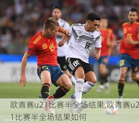 欧青赛u21比赛半全场结果,欧青赛u21比赛半全场结果如何