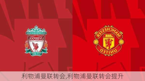 利物浦曼联转会,利物浦曼联转会提升
