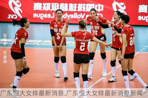 广东恒大女排最新消息,广东恒大女排最新消息新闻